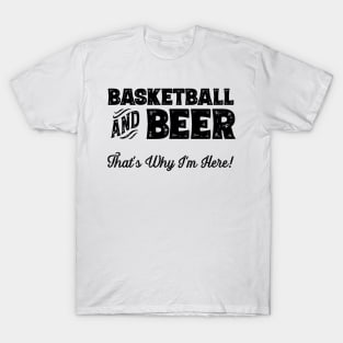 Basketball and Beer that's why I'm here! Sports fan print T-Shirt